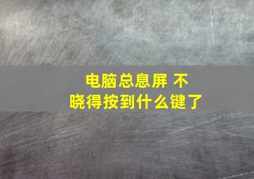 电脑总息屏 不晓得按到什么键了